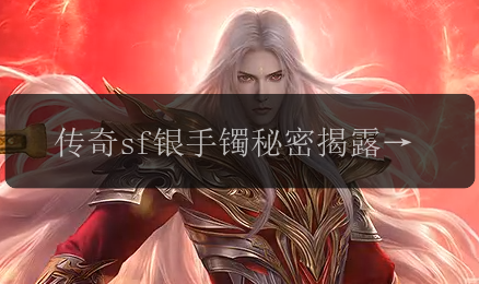 传奇sf银手镯秘密揭露_不为人知的成功秘